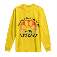 Dog Lover Humor Long Sleeve Shirt I Am Only Talking To My Dog Today - Wonder Print Shop