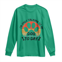 Dog Lover Humor Long Sleeve Shirt I Am Only Talking To My Dog Today - Wonder Print Shop