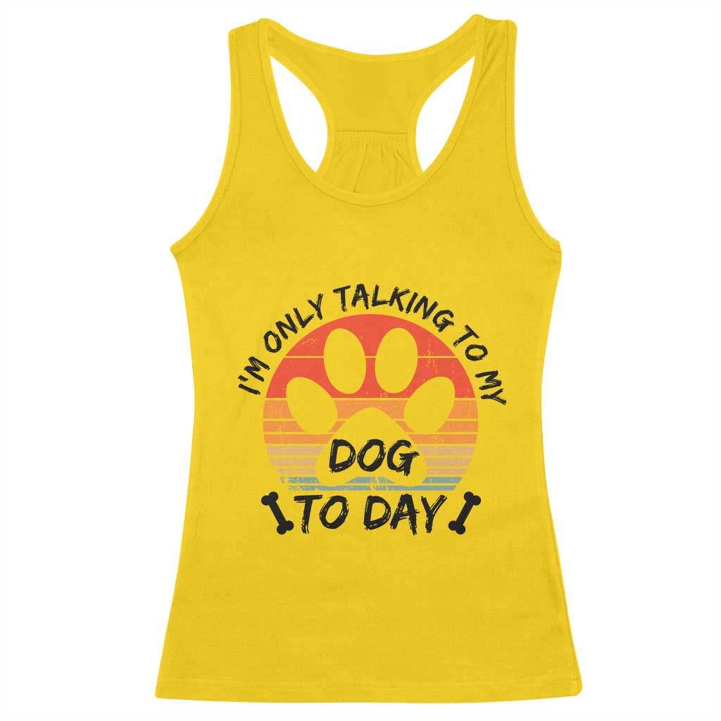 Dog Lover Humor Racerback Tank Top I Am Only Talking To My Dog Today - Wonder Print Shop