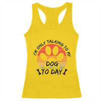 Dog Lover Humor Racerback Tank Top I Am Only Talking To My Dog Today - Wonder Print Shop