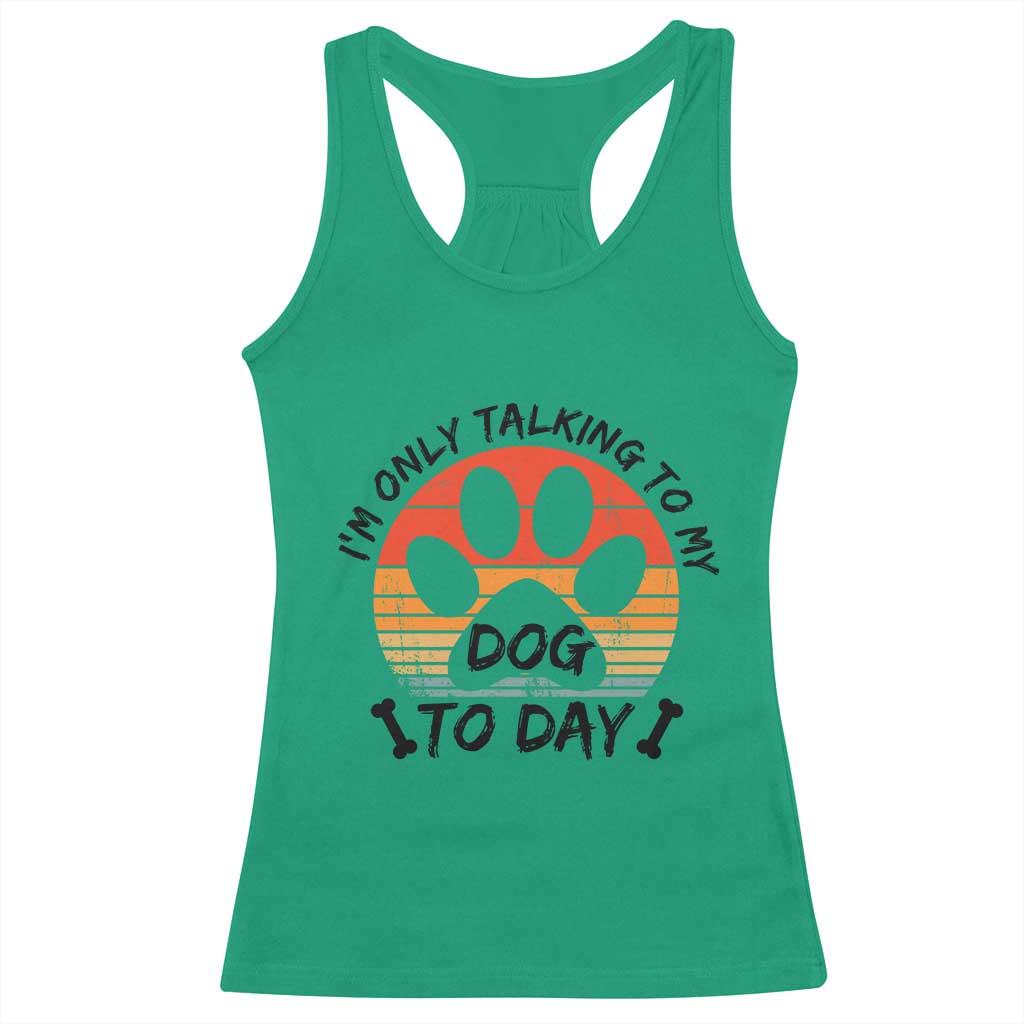 Dog Lover Humor Racerback Tank Top I Am Only Talking To My Dog Today - Wonder Print Shop