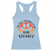 Dog Lover Humor Racerback Tank Top I Am Only Talking To My Dog Today - Wonder Print Shop