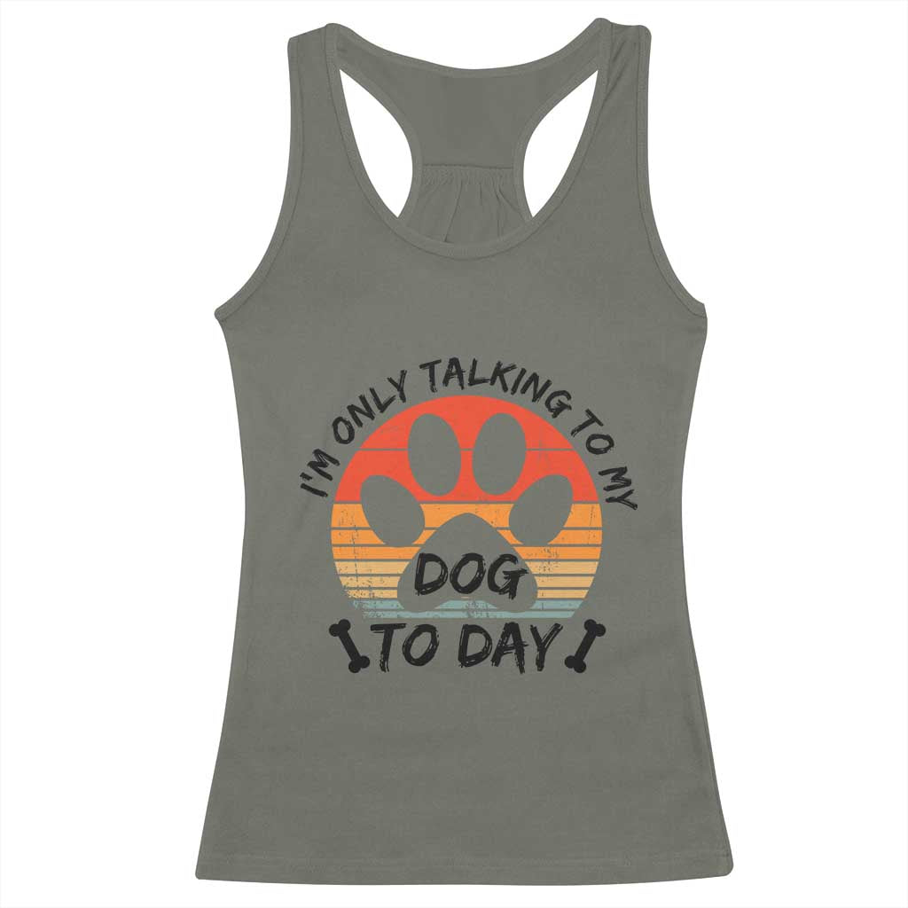 Dog Lover Humor Racerback Tank Top I Am Only Talking To My Dog Today - Wonder Print Shop