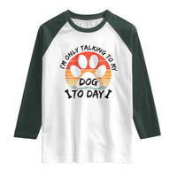 Dog Lover Humor Raglan Shirt I Am Only Talking To My Dog Today - Wonder Print Shop