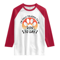 Dog Lover Humor Raglan Shirt I Am Only Talking To My Dog Today - Wonder Print Shop