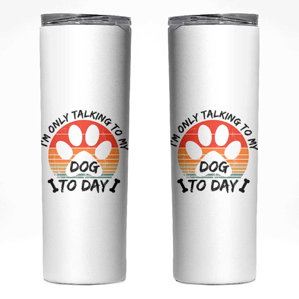 Dog Lover Humor Skinny Tumbler I Am Only Talking To My Dog Today