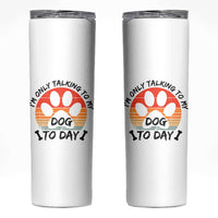 Dog Lover Humor Skinny Tumbler I Am Only Talking To My Dog Today