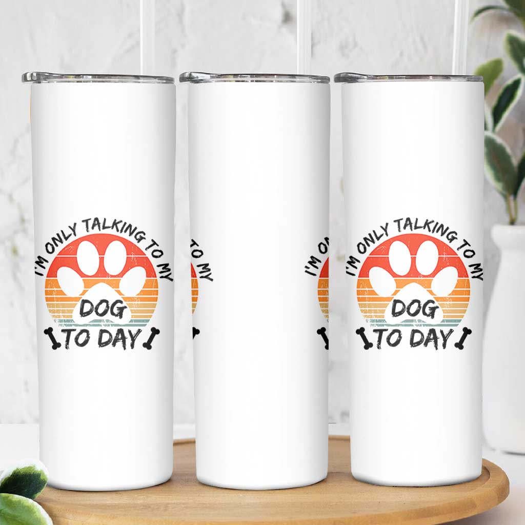 Dog Lover Humor Skinny Tumbler I Am Only Talking To My Dog Today