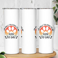 Dog Lover Humor Skinny Tumbler I Am Only Talking To My Dog Today