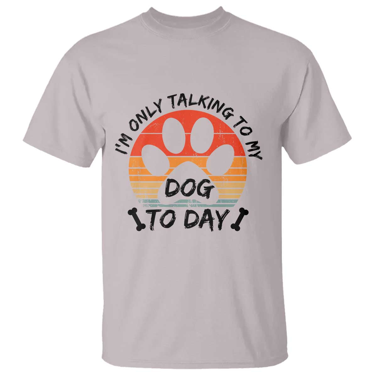 Dog Lover Humor T Shirt I Am Only Talking To My Dog Today - Wonder Print Shop