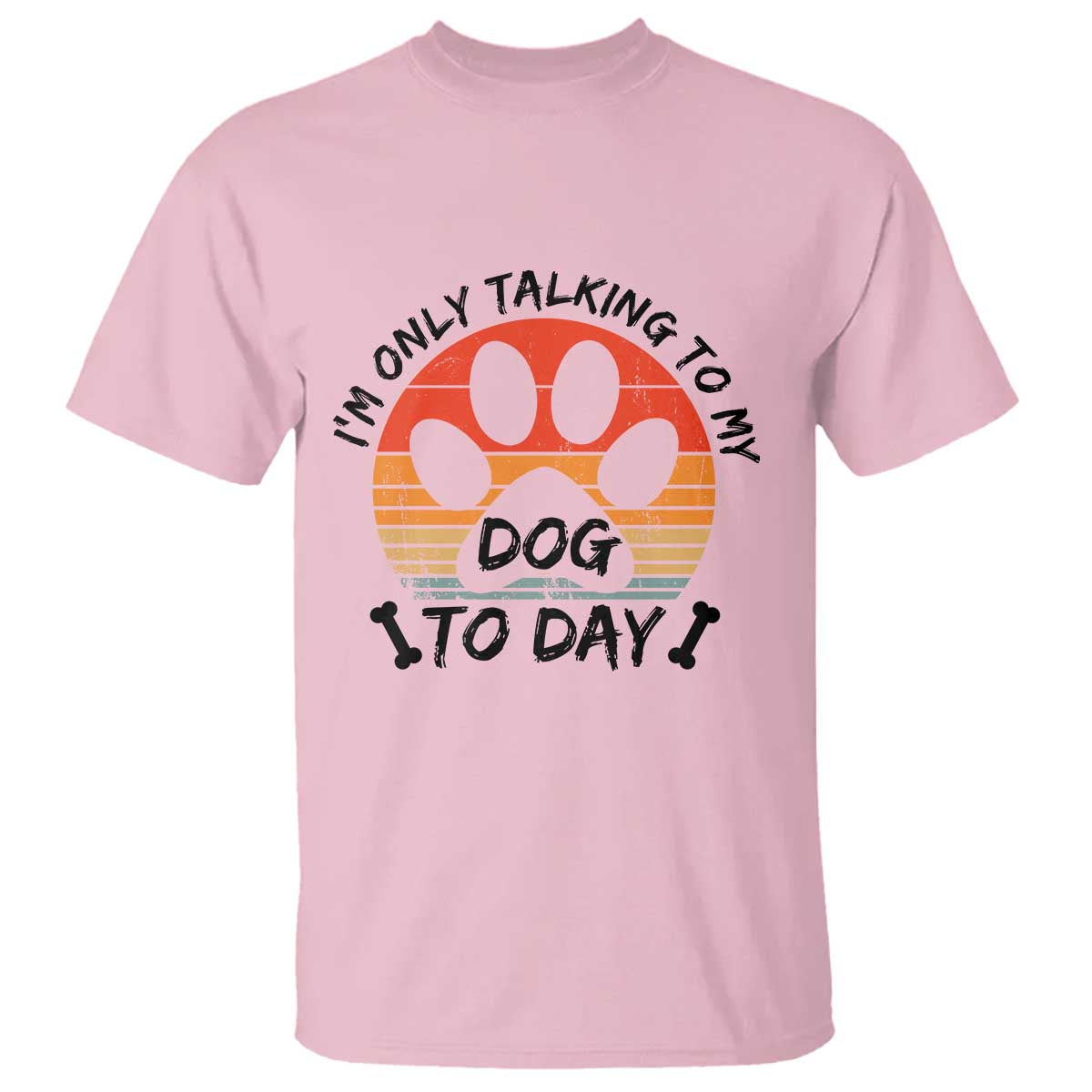 Dog Lover Humor T Shirt I Am Only Talking To My Dog Today - Wonder Print Shop