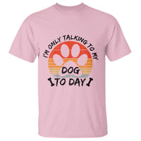 Dog Lover Humor T Shirt I Am Only Talking To My Dog Today - Wonder Print Shop
