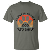 Dog Lover Humor T Shirt I Am Only Talking To My Dog Today - Wonder Print Shop