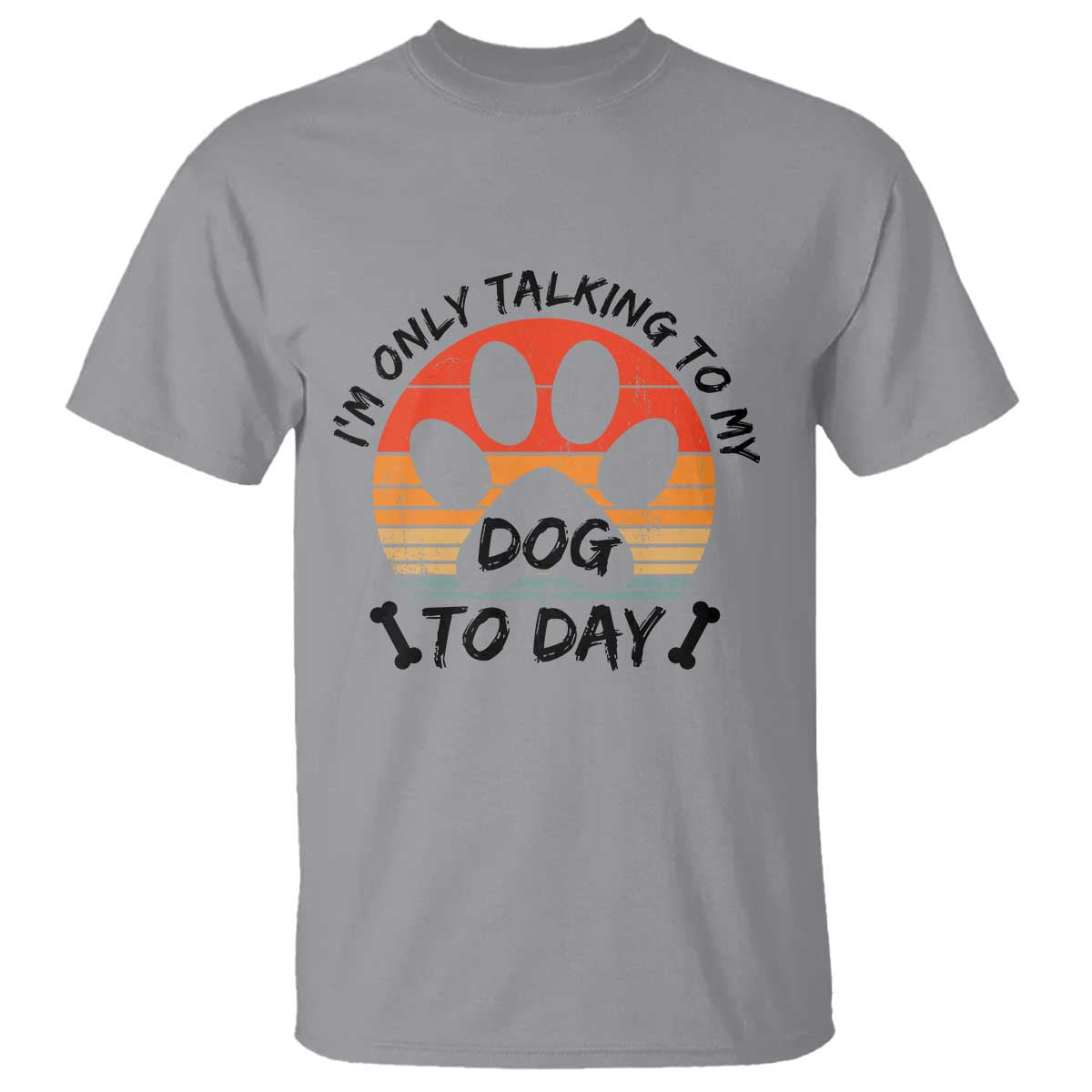 Dog Lover Humor T Shirt I Am Only Talking To My Dog Today - Wonder Print Shop