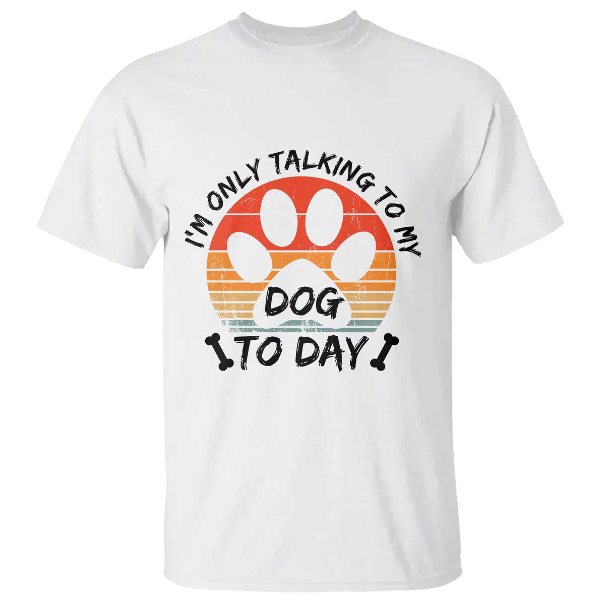 Dog Lover Humor T Shirt I Am Only Talking To My Dog Today - Wonder Print Shop