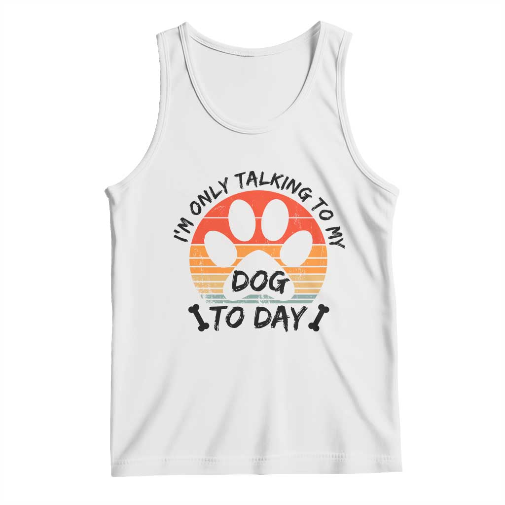 Dog Lover Humor Tank Top I Am Only Talking To My Dog Today - Wonder Print Shop