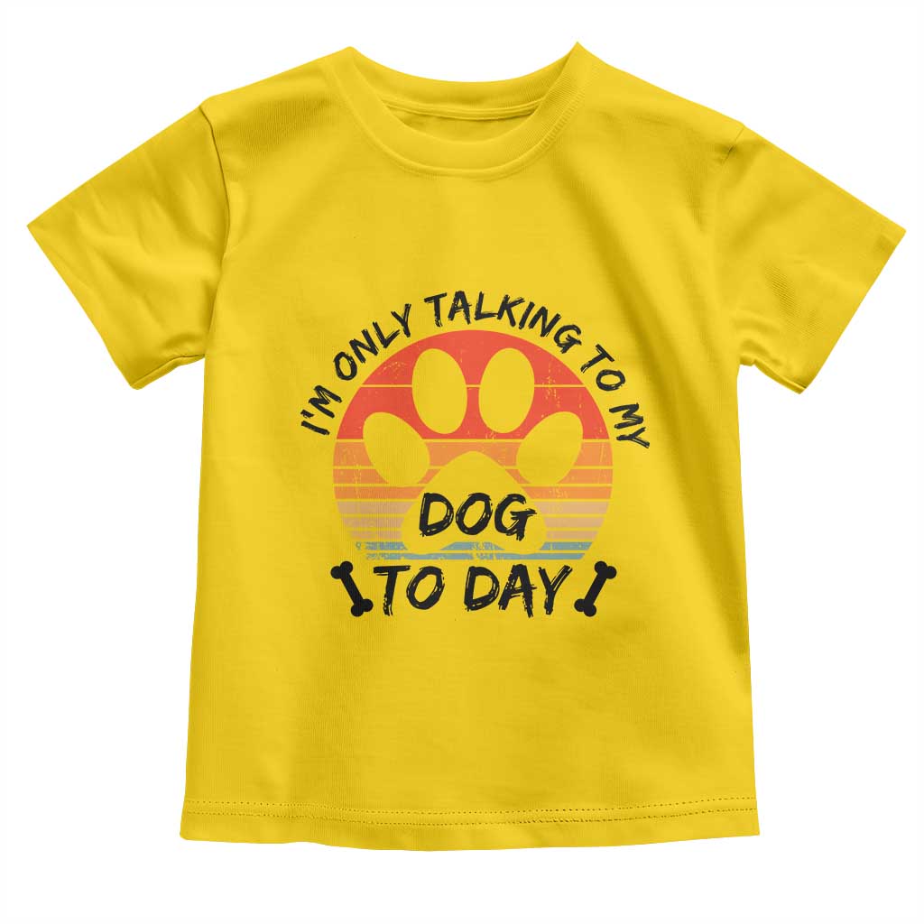 Dog Lover Humor Toddler T Shirt I Am Only Talking To My Dog Today - Wonder Print Shop