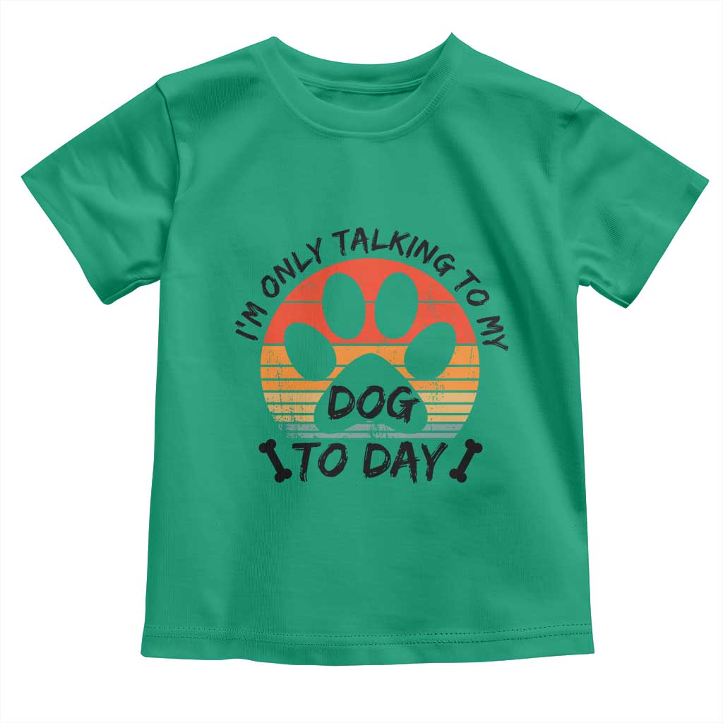 Dog Lover Humor Toddler T Shirt I Am Only Talking To My Dog Today - Wonder Print Shop
