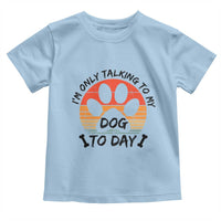 Dog Lover Humor Toddler T Shirt I Am Only Talking To My Dog Today - Wonder Print Shop