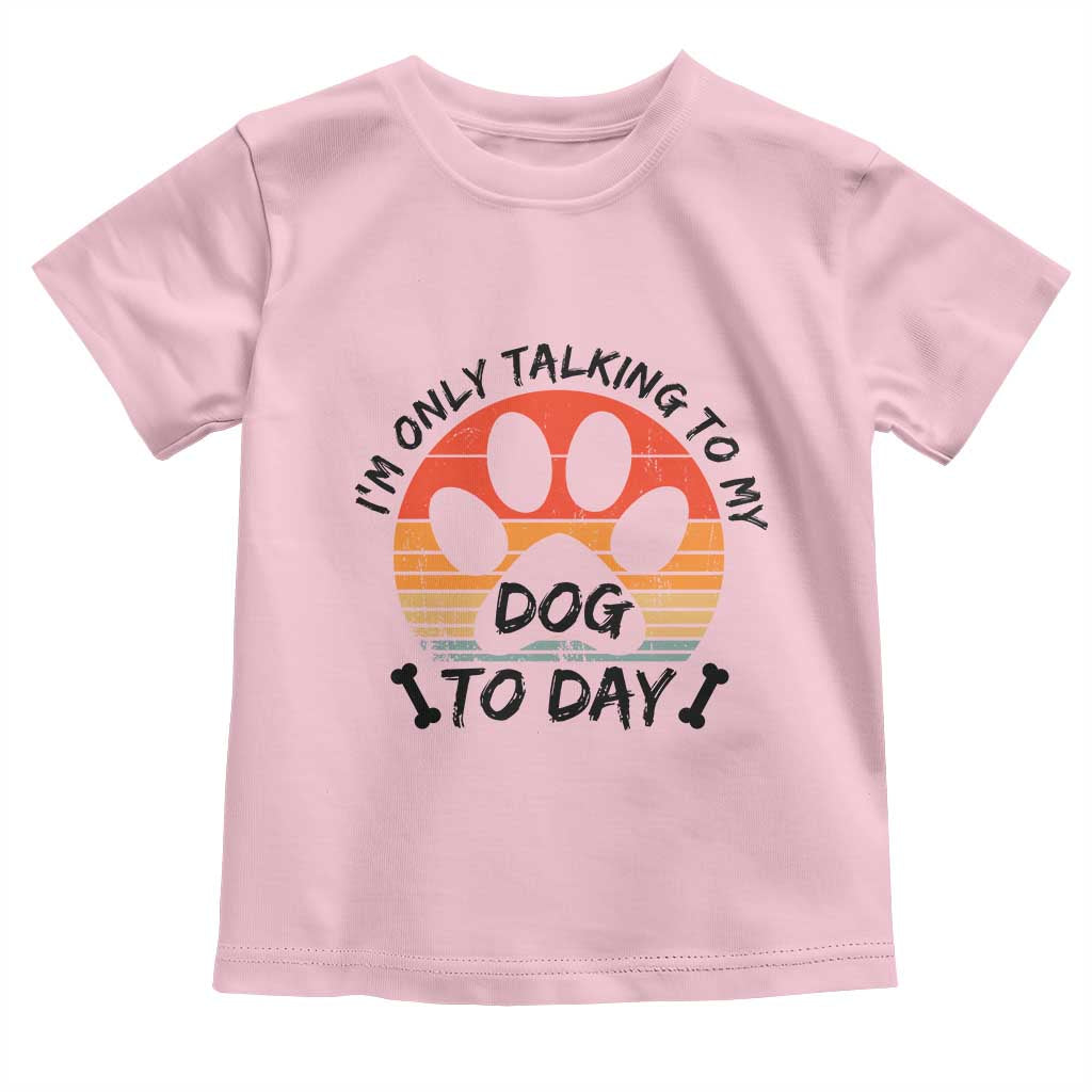 Dog Lover Humor Toddler T Shirt I Am Only Talking To My Dog Today - Wonder Print Shop
