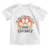 Dog Lover Humor Toddler T Shirt I Am Only Talking To My Dog Today - Wonder Print Shop