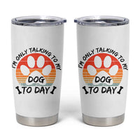 Dog Lover Humor Tumbler Cup I Am Only Talking To My Dog Today