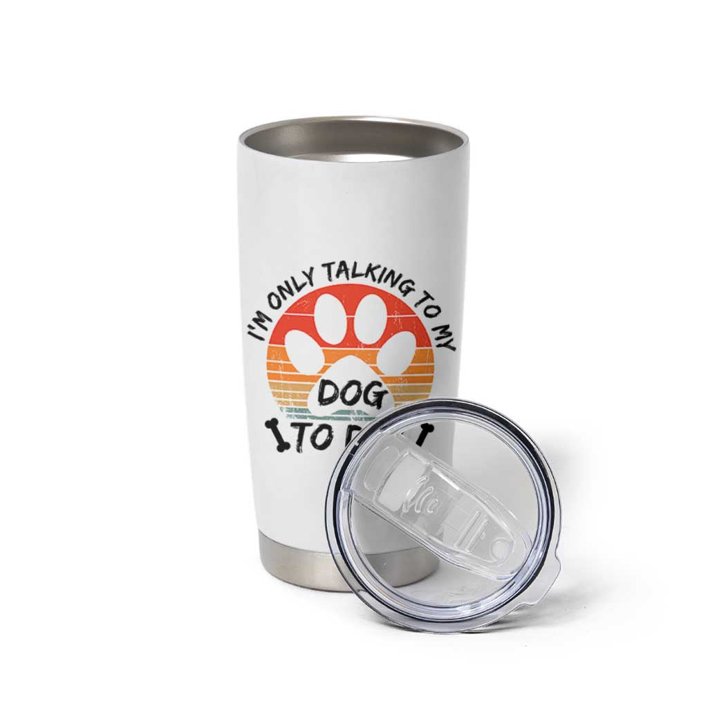 Dog Lover Humor Tumbler Cup I Am Only Talking To My Dog Today