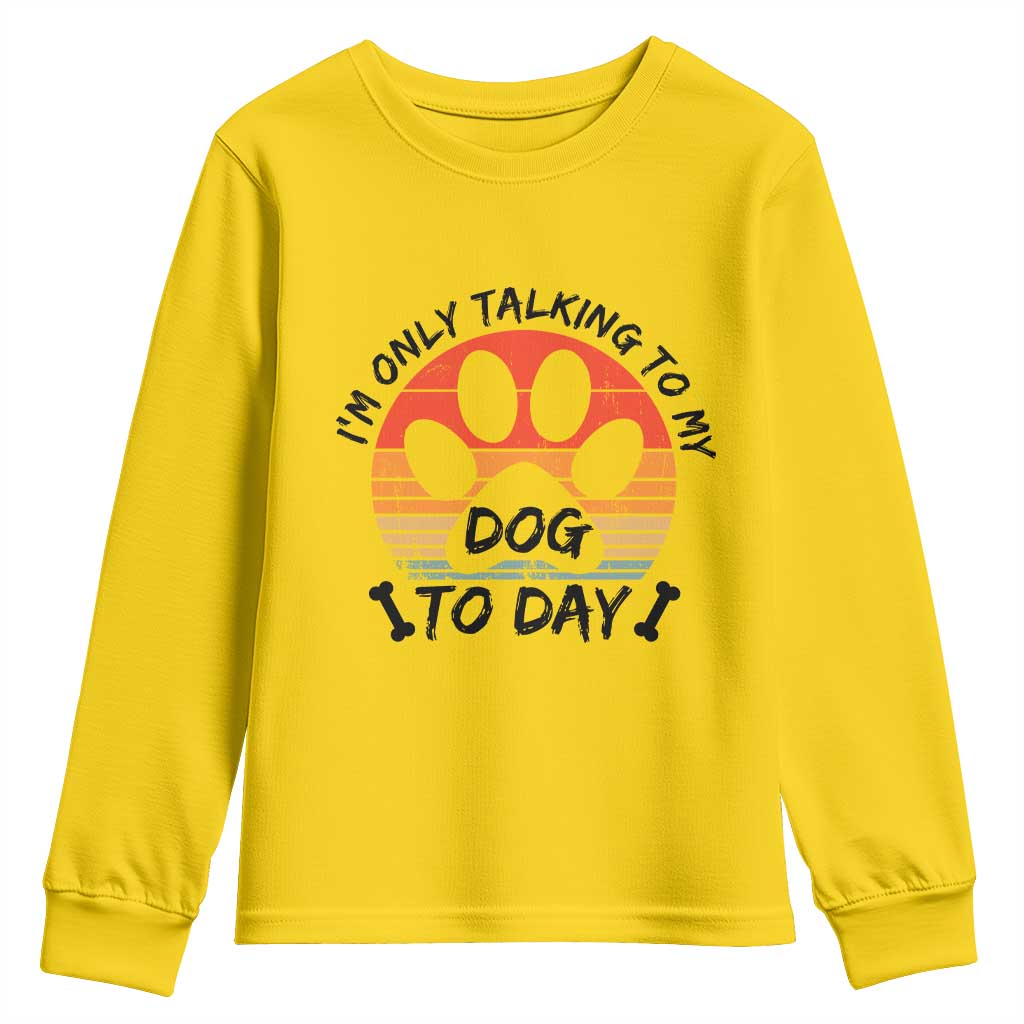 Dog Lover Humor Youth Sweatshirt I Am Only Talking To My Dog Today - Wonder Print Shop