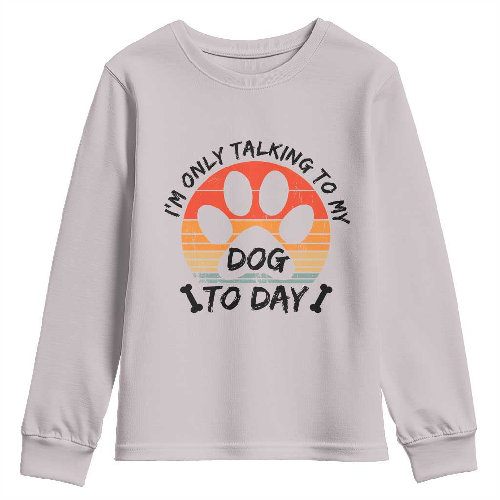 Dog Lover Humor Youth Sweatshirt I Am Only Talking To My Dog Today - Wonder Print Shop
