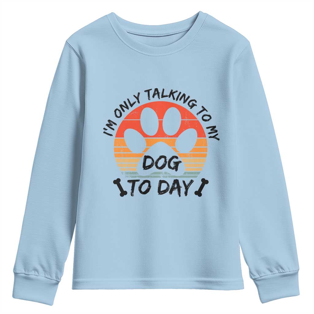 Dog Lover Humor Youth Sweatshirt I Am Only Talking To My Dog Today - Wonder Print Shop