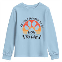 Dog Lover Humor Youth Sweatshirt I Am Only Talking To My Dog Today - Wonder Print Shop