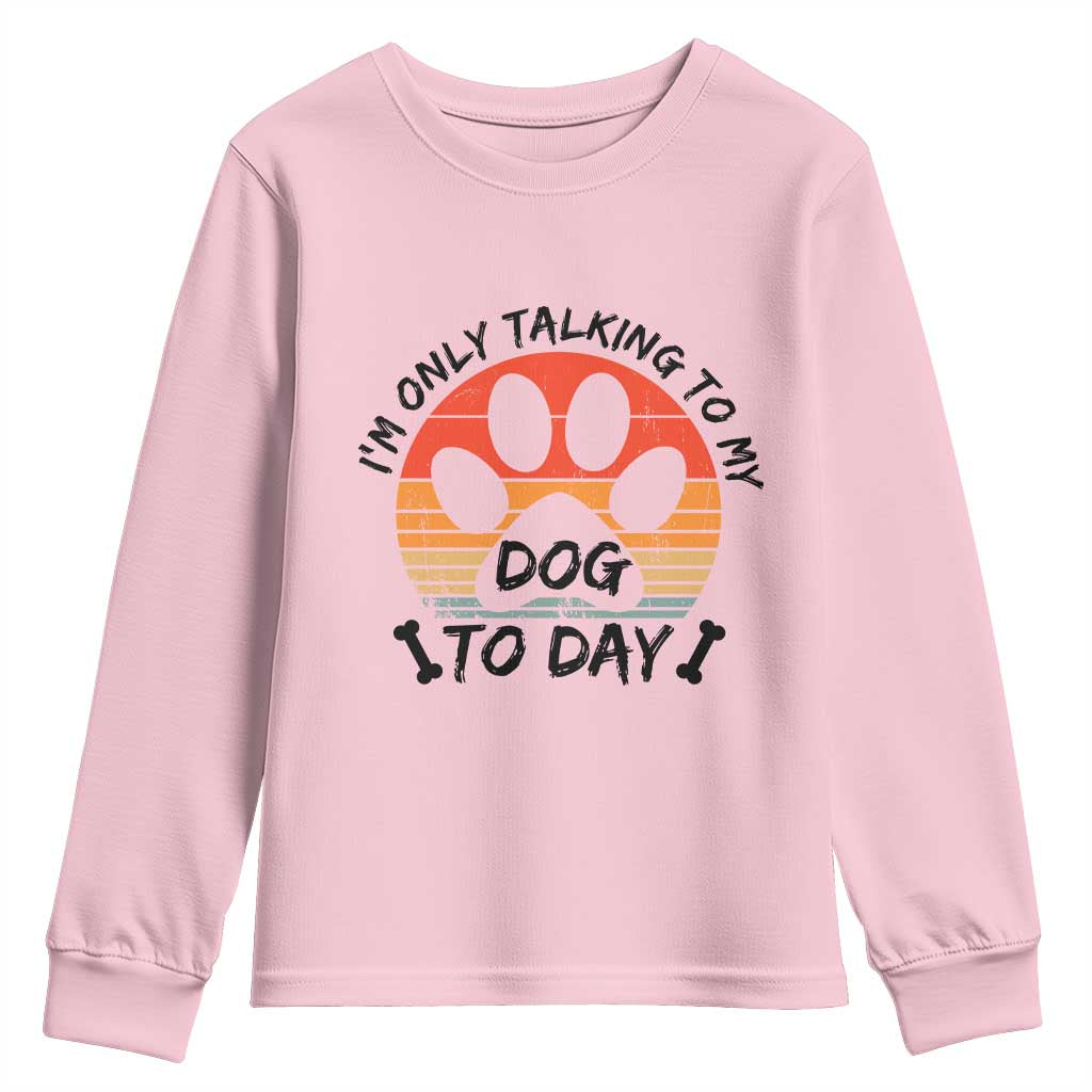Dog Lover Humor Youth Sweatshirt I Am Only Talking To My Dog Today - Wonder Print Shop