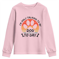 Dog Lover Humor Youth Sweatshirt I Am Only Talking To My Dog Today - Wonder Print Shop