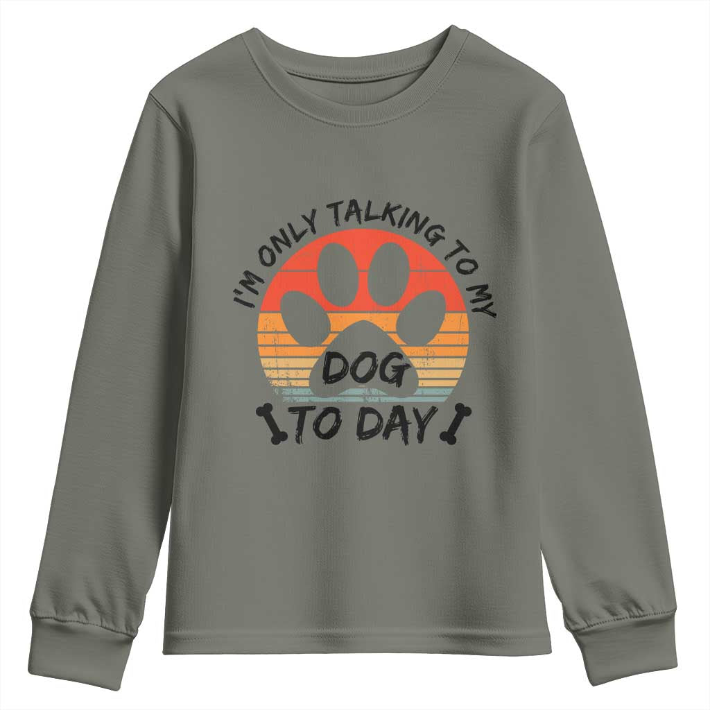 Dog Lover Humor Youth Sweatshirt I Am Only Talking To My Dog Today - Wonder Print Shop