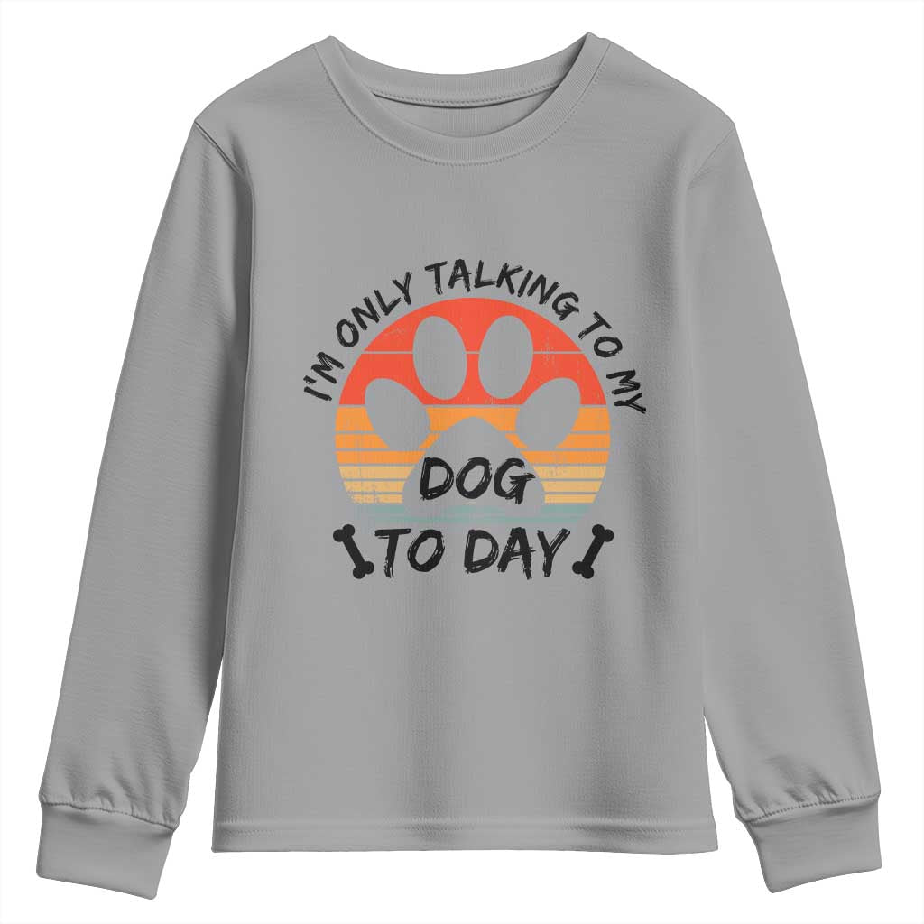Dog Lover Humor Youth Sweatshirt I Am Only Talking To My Dog Today - Wonder Print Shop