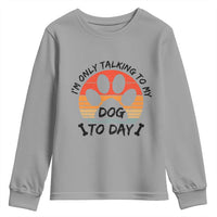 Dog Lover Humor Youth Sweatshirt I Am Only Talking To My Dog Today - Wonder Print Shop