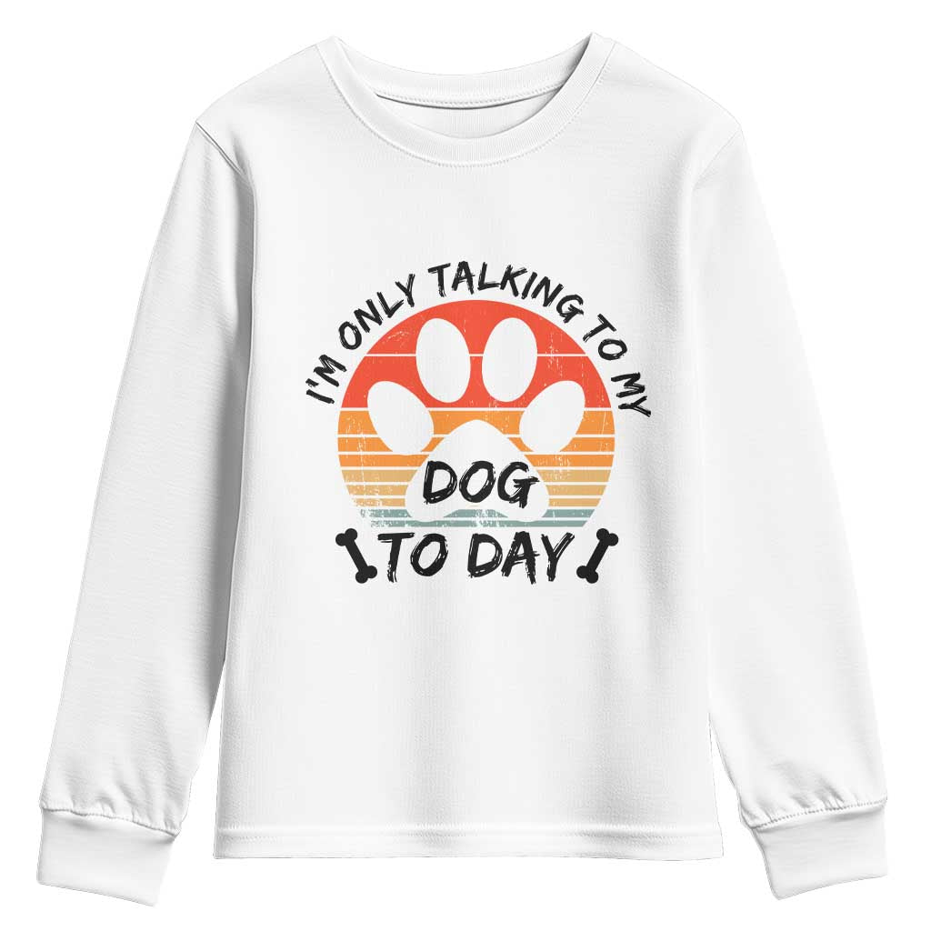 Dog Lover Humor Youth Sweatshirt I Am Only Talking To My Dog Today - Wonder Print Shop