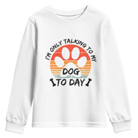 Dog Lover Humor Youth Sweatshirt I Am Only Talking To My Dog Today - Wonder Print Shop