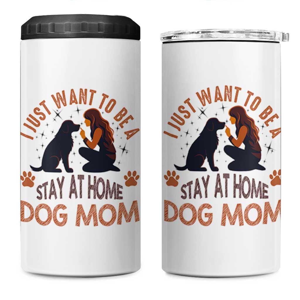 Cute Dog Lover 4 in 1 Can Cooler Tumbler I Just Want To Be A Stay At Home Dog Mom
