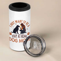 Cute Dog Lover 4 in 1 Can Cooler Tumbler I Just Want To Be A Stay At Home Dog Mom
