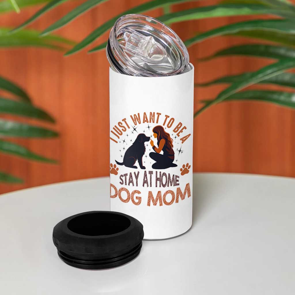 Cute Dog Lover 4 in 1 Can Cooler Tumbler I Just Want To Be A Stay At Home Dog Mom