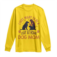 Cute Dog Lover Long Sleeve Shirt I Just Want To Be A Stay At Home Dog Mom - Wonder Print Shop