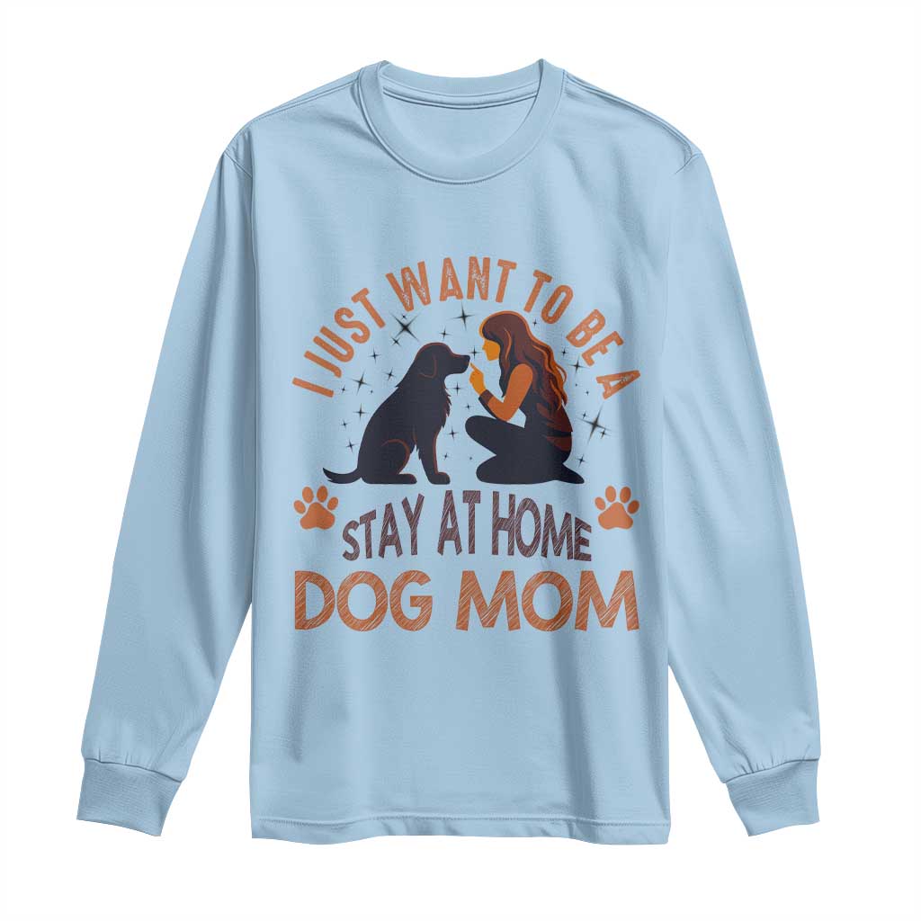 Cute Dog Lover Long Sleeve Shirt I Just Want To Be A Stay At Home Dog Mom - Wonder Print Shop