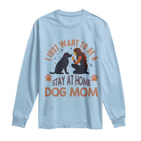 Cute Dog Lover Long Sleeve Shirt I Just Want To Be A Stay At Home Dog Mom - Wonder Print Shop