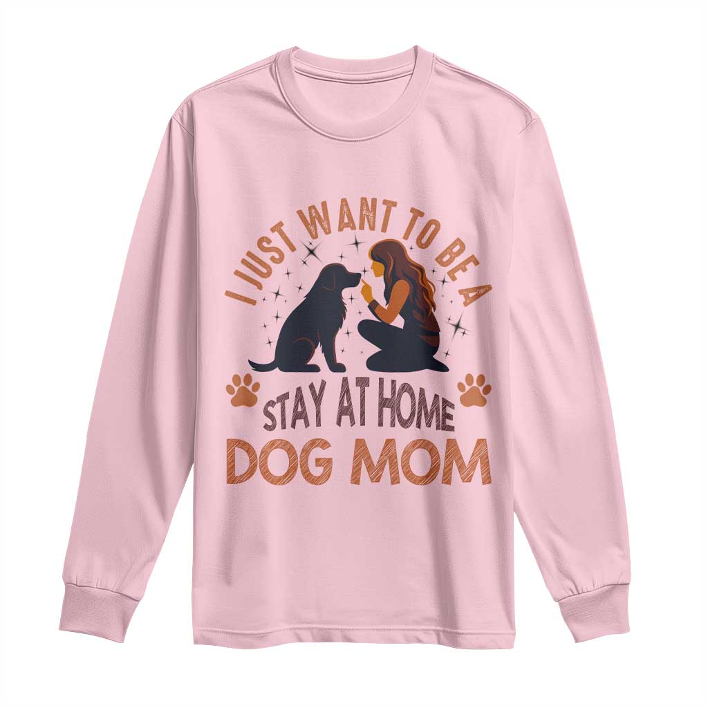 Cute Dog Lover Long Sleeve Shirt I Just Want To Be A Stay At Home Dog Mom - Wonder Print Shop