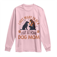 Cute Dog Lover Long Sleeve Shirt I Just Want To Be A Stay At Home Dog Mom - Wonder Print Shop