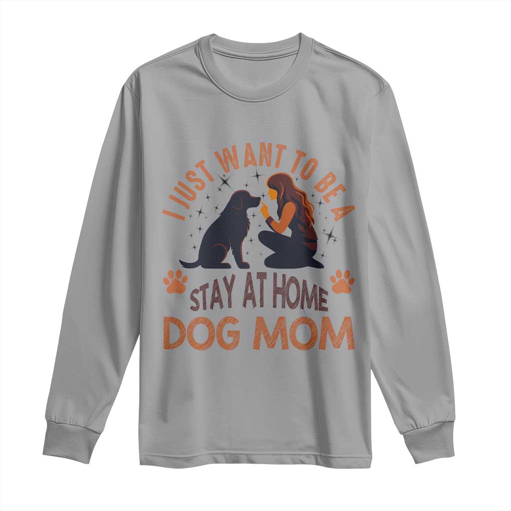 Cute Dog Lover Long Sleeve Shirt I Just Want To Be A Stay At Home Dog Mom - Wonder Print Shop