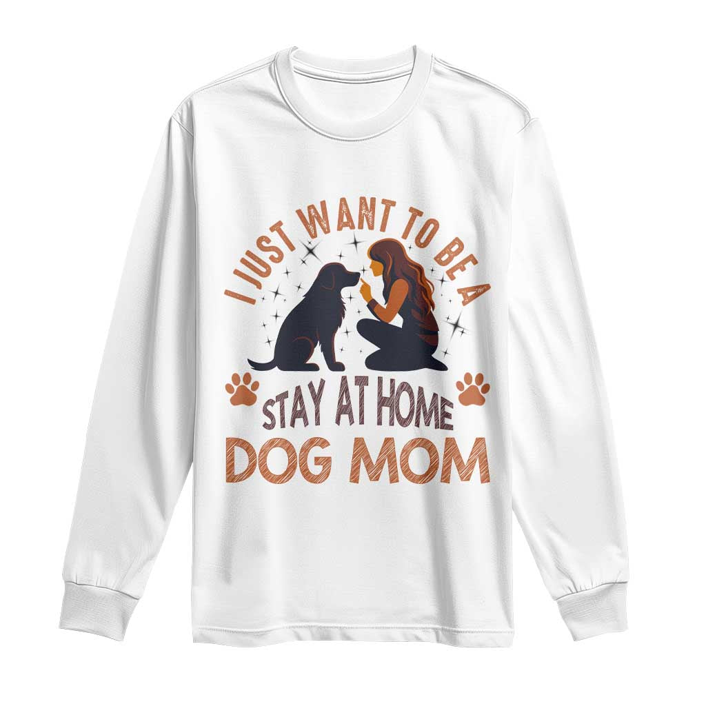 Cute Dog Lover Long Sleeve Shirt I Just Want To Be A Stay At Home Dog Mom - Wonder Print Shop