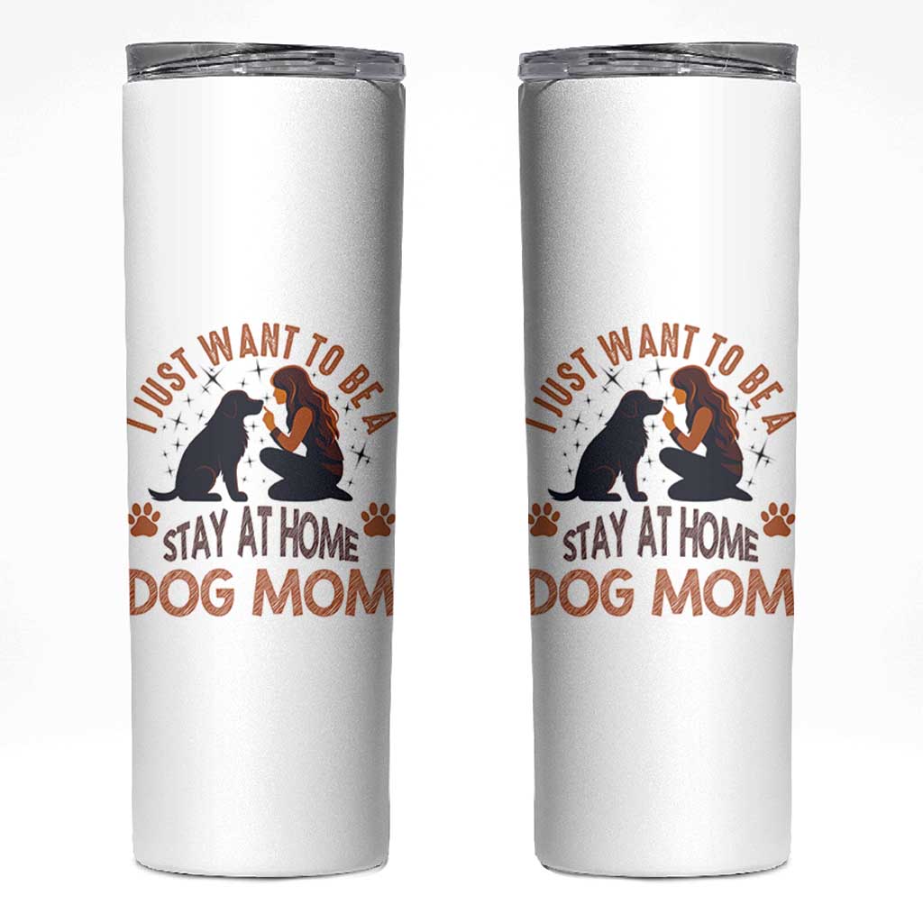 Cute Dog Lover Skinny Tumbler I Just Want To Be A Stay At Home Dog Mom