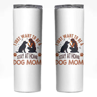 Cute Dog Lover Skinny Tumbler I Just Want To Be A Stay At Home Dog Mom